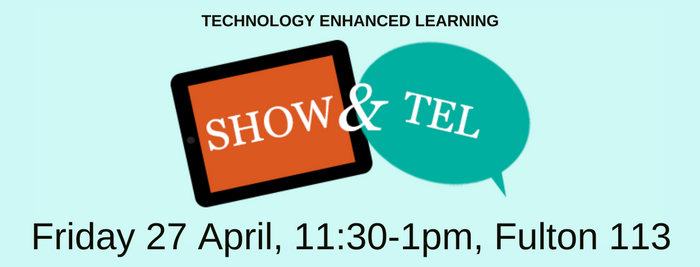 Show and TEL, Friday 27th April, 11:30-1pm on Fulton 113
