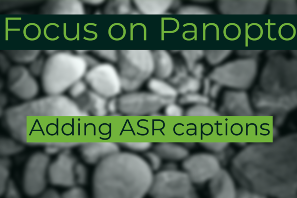 Focus on Panopto: adding ASR captions - Technology Enhanced Learning